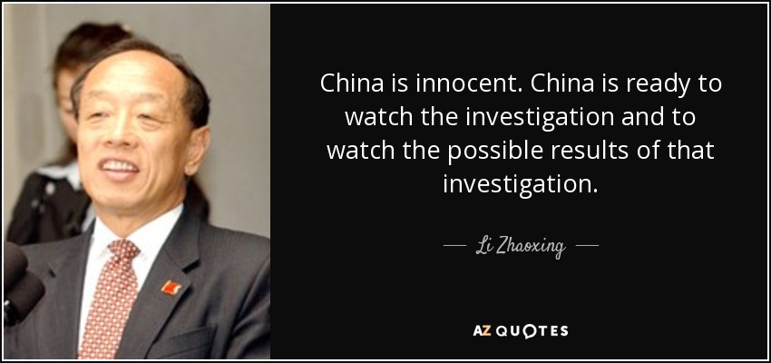 China is innocent. China is ready to watch the investigation and to watch the possible results of that investigation. - Li Zhaoxing