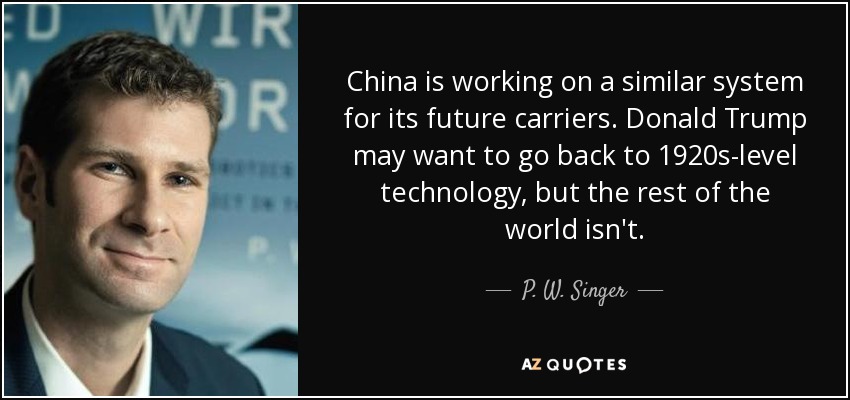 China is working on a similar system for its future carriers. Donald Trump may want to go back to 1920s-level technology, but the rest of the world isn't. - P. W. Singer