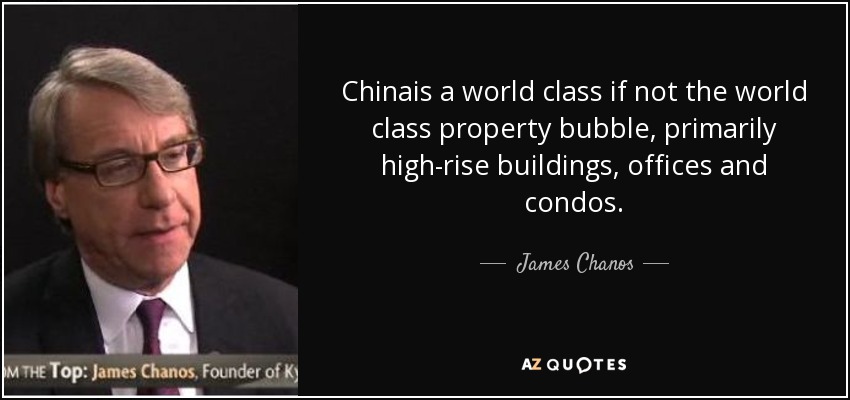 Chinais a world class if not the world class property bubble, primarily high-rise buildings, offices and condos. - James Chanos