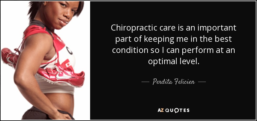 Chiropractic care is an important part of keeping me in the best condition so I can perform at an optimal level. - Perdita Felicien