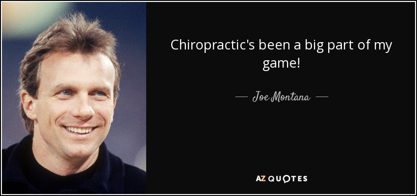 Chiropractic's been a big part of my game! - Joe Montana