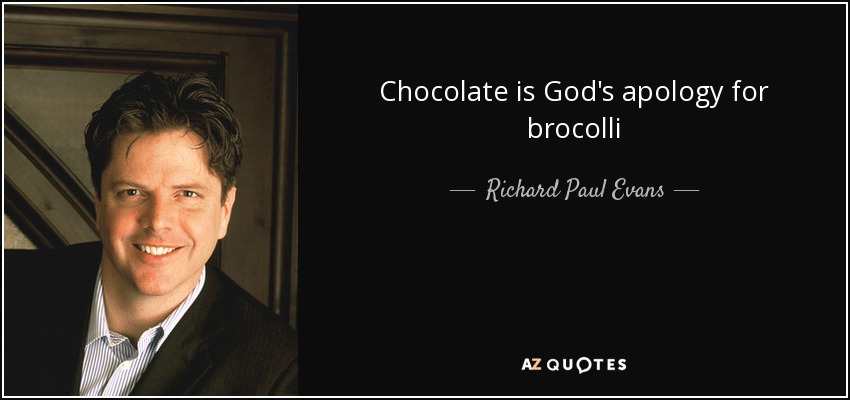 Chocolate is God's apology for brocolli - Richard Paul Evans