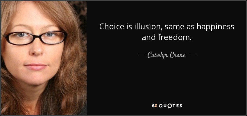 Choice is illusion, same as happiness and freedom. - Carolyn Crane