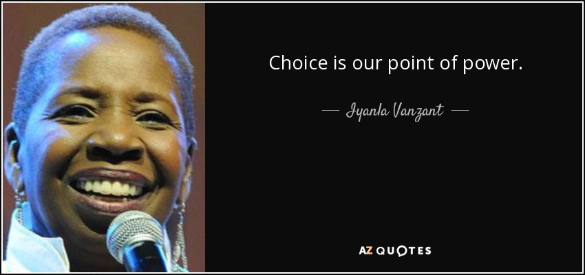 Choice is our point of power. - Iyanla Vanzant