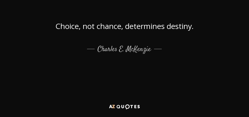 Choice, not chance, determines destiny. - Charles E. McKenzie