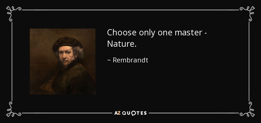 Choose only one master - Nature. - Rembrandt