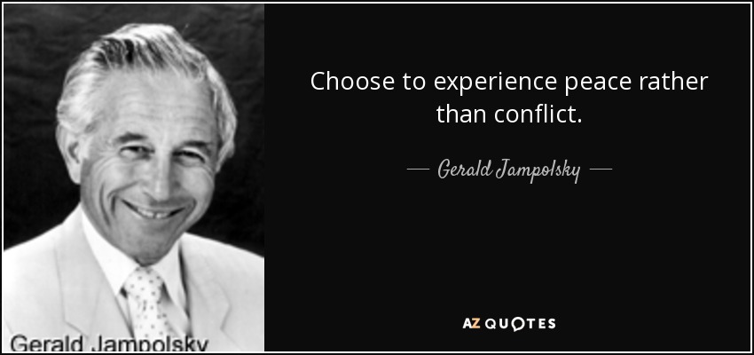 Choose to experience peace rather than conflict. - Gerald Jampolsky