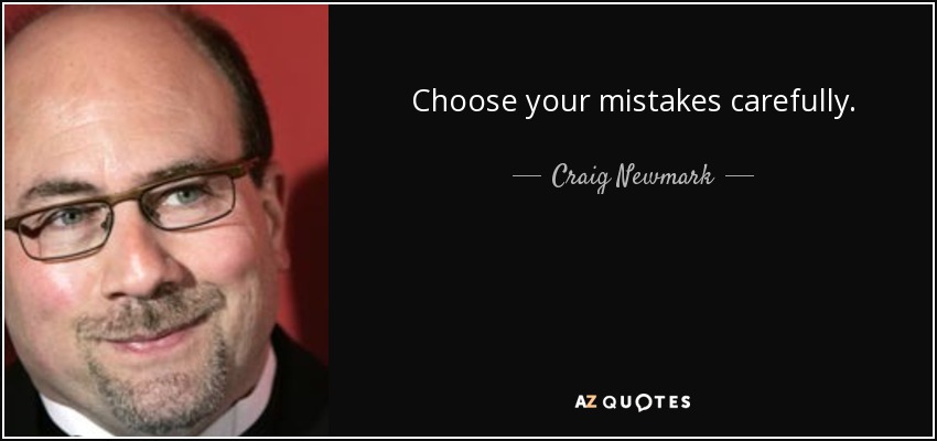 Choose your mistakes carefully. - Craig Newmark
