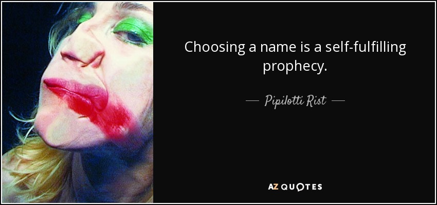Choosing a name is a self-fulfilling prophecy. - Pipilotti Rist