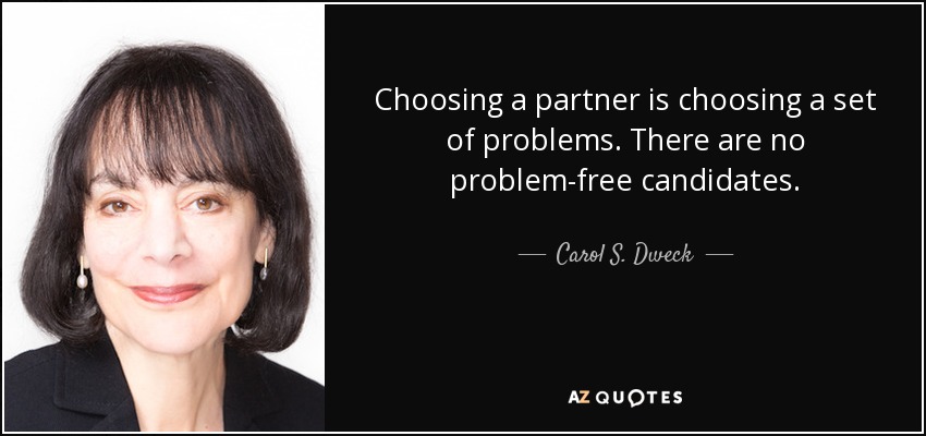 Choosing a partner is choosing a set of problems. There are no problem-free candidates. - Carol S. Dweck