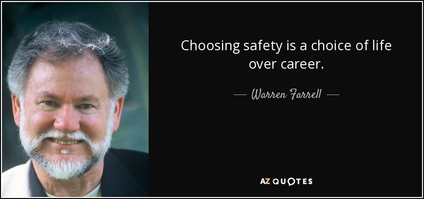 Choosing safety is a choice of life over career. - Warren Farrell