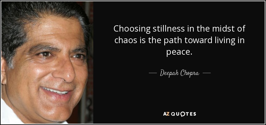 Choosing stillness in the midst of chaos is the path toward living in peace. - Deepak Chopra