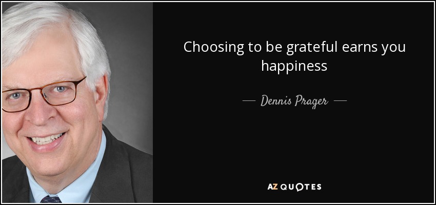 Choosing to be grateful earns you happiness - Dennis Prager