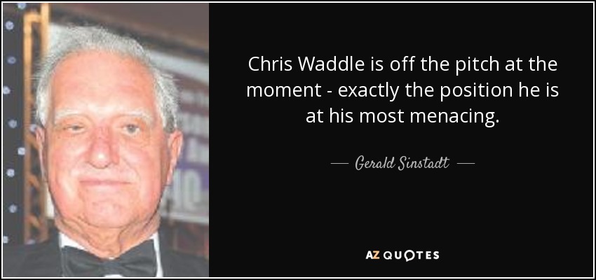 Chris Waddle is off the pitch at the moment - exactly the position he is at his most menacing. - Gerald Sinstadt
