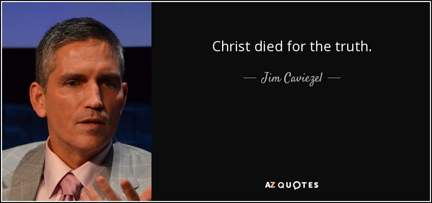 Christ died for the truth. - Jim Caviezel