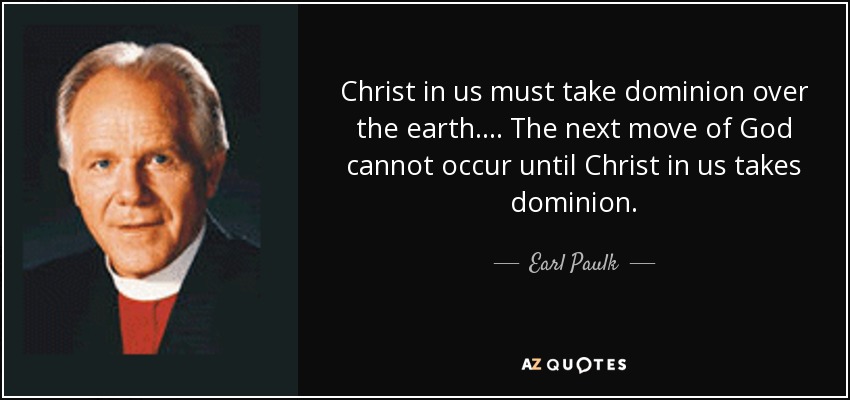 Christ in us must take dominion over the earth.... The next move of God cannot occur until Christ in us takes dominion. - Earl Paulk