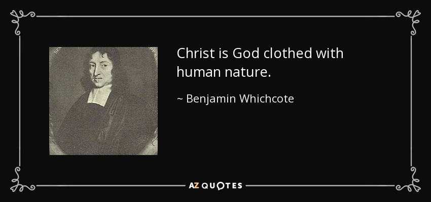 Christ is God clothed with human nature. - Benjamin Whichcote