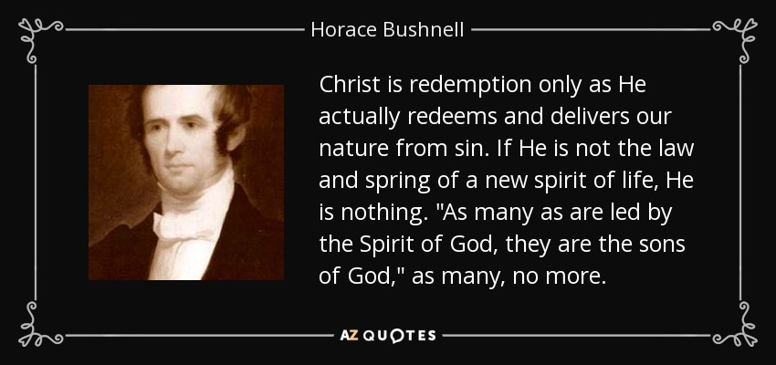 Christ is redemption only as He actually redeems and delivers our nature from sin. If He is not the law and spring of a new spirit of life, He is nothing. 