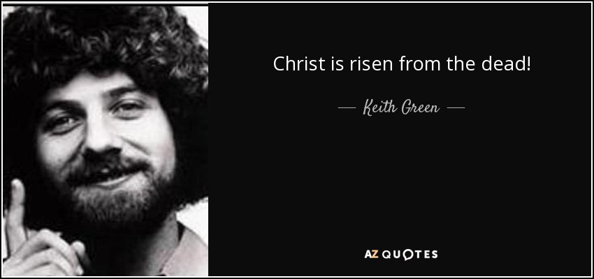 Christ is risen from the dead! - Keith Green