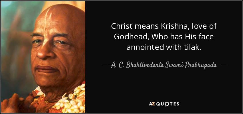 Christ means Krishna, love of Godhead, Who has His face annointed with tilak. - A. C. Bhaktivedanta Swami Prabhupada