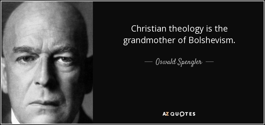 Christian theology is the grandmother of Bolshevism. - Oswald Spengler