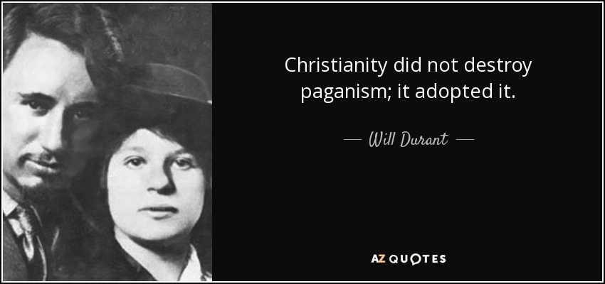 Christianity did not destroy paganism; it adopted it. - Will Durant