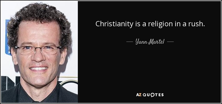 Christianity is a religion in a rush. - Yann Martel