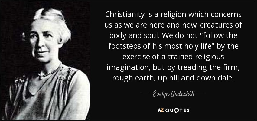 Christianity is a religion which concerns us as we are here and now, creatures of body and soul. We do not 