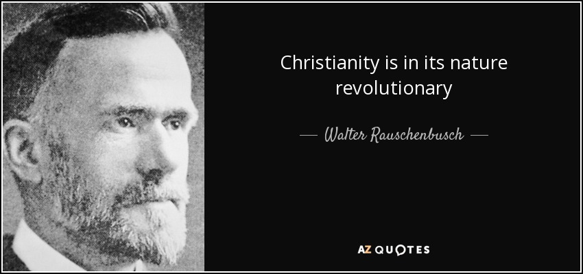 Christianity is in its nature revolutionary - Walter Rauschenbusch
