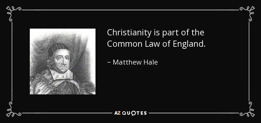 Christianity is part of the Common Law of England. - Matthew Hale