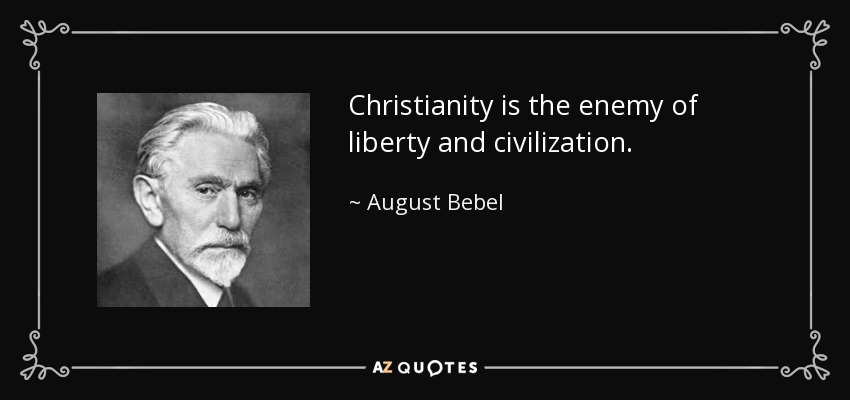 Christianity is the enemy of liberty and civilization. - August Bebel