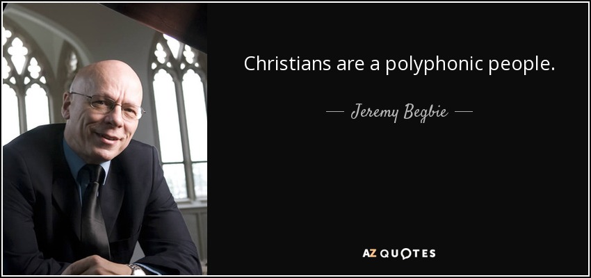Christians are a polyphonic people. - Jeremy Begbie