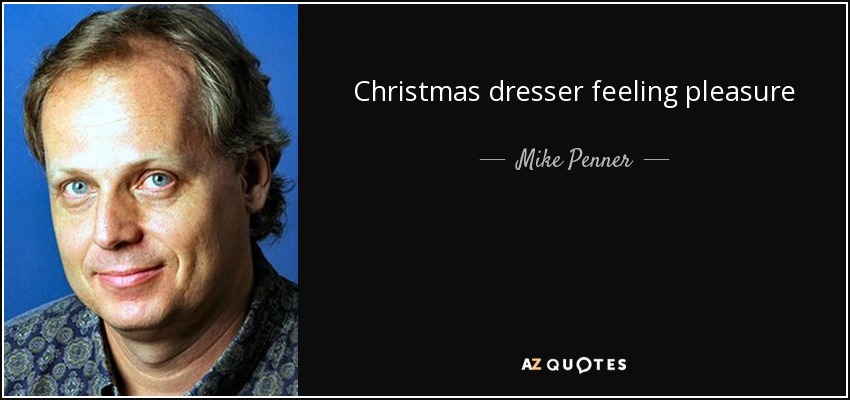 Christmas dresser feeling pleasure - Mike Penner