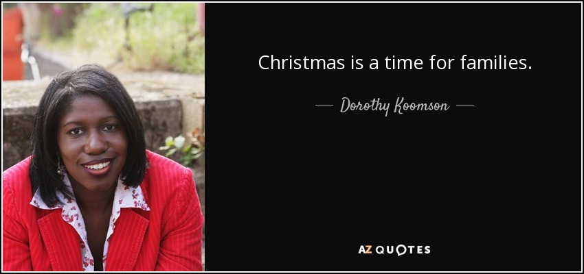 Christmas is a time for families. - Dorothy Koomson