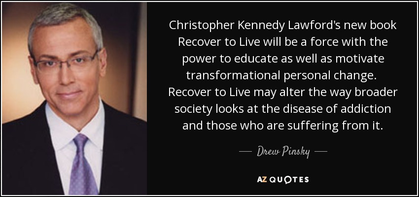 Christopher Kennedy Lawford's new book Recover to Live will be a force with the power to educate as well as motivate transformational personal change. Recover to Live may alter the way broader society looks at the disease of addiction and those who are suffering from it. - Drew Pinsky