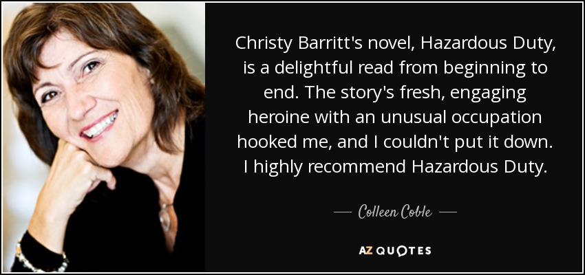 Christy Barritt's novel, Hazardous Duty, is a delightful read from beginning to end. The story's fresh, engaging heroine with an unusual occupation hooked me, and I couldn't put it down. I highly recommend Hazardous Duty. - Colleen Coble