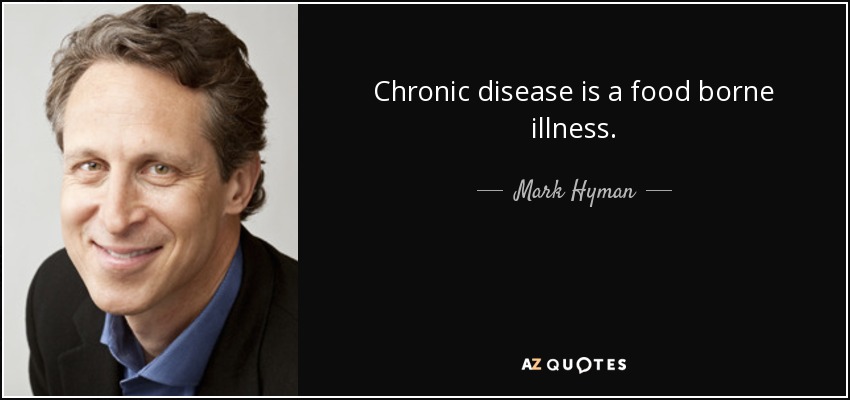 Chronic disease is a food borne illness. - Mark Hyman, M.D.