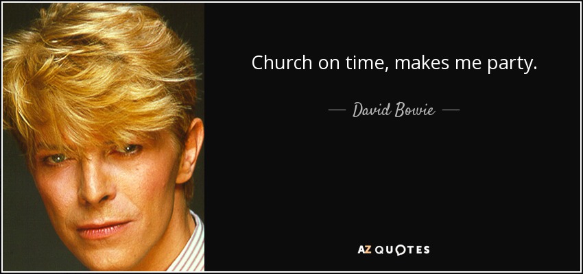 Church on time, makes me party. - David Bowie