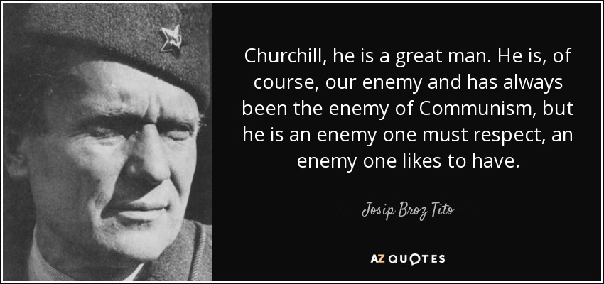Josip Broz Tito quote: Churchill , he is a great man. He is, of...