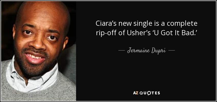 Ciara’s new single is a complete rip-off of Usher’s ‘U Got It Bad.’ - Jermaine Dupri