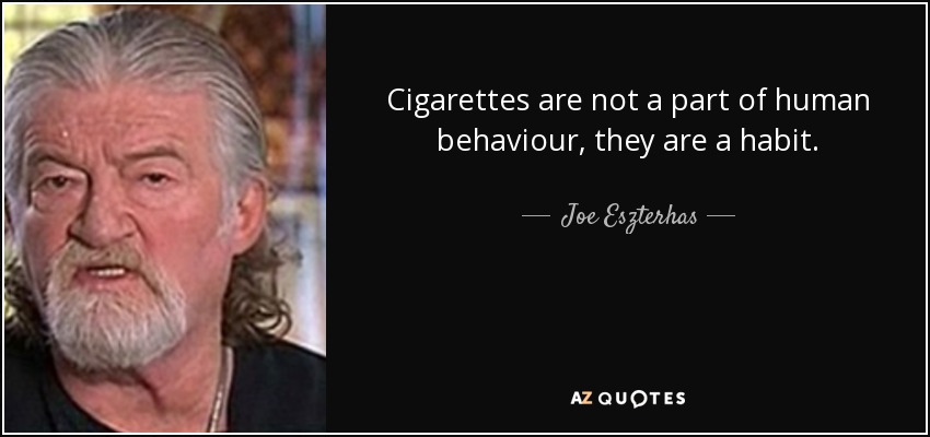 Cigarettes are not a part of human behaviour, they are a habit. - Joe Eszterhas