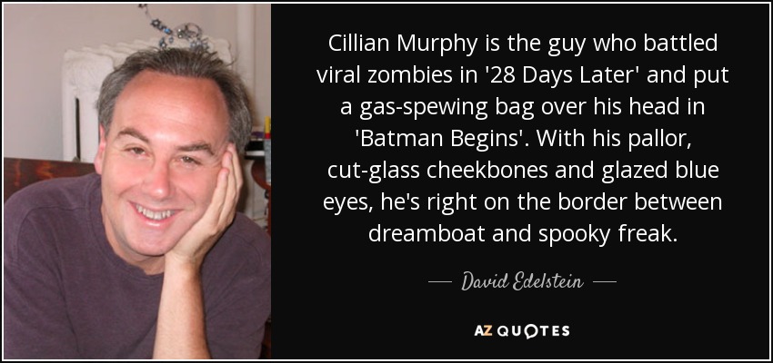 Cillian Murphy is the guy who battled viral zombies in '28 Days Later' and put a gas-spewing bag over his head in 'Batman Begins'. With his pallor, cut-glass cheekbones and glazed blue eyes, he's right on the border between dreamboat and spooky freak. - David Edelstein