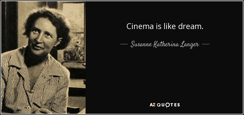 Cinema is like dream. - Susanne Katherina Langer