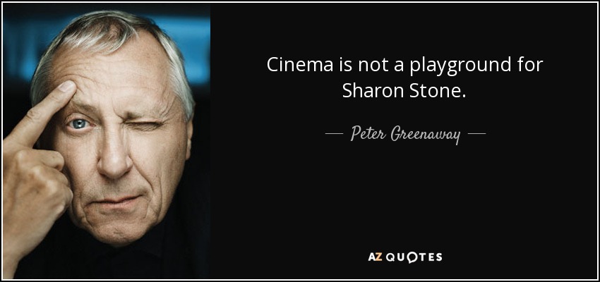 Cinema is not a playground for Sharon Stone. - Peter Greenaway