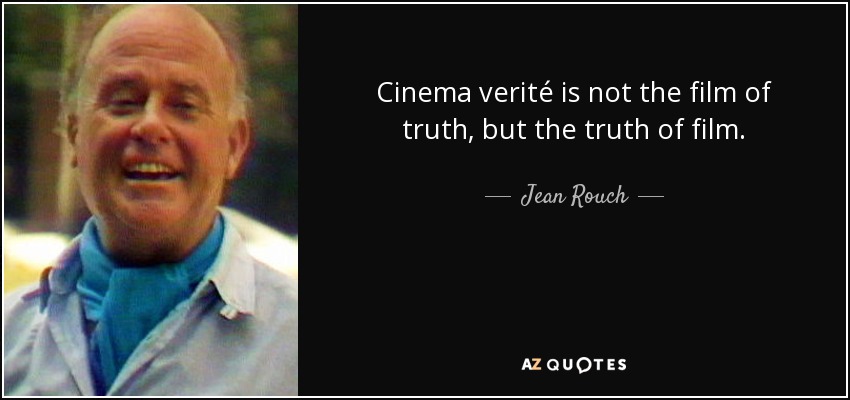 Cinema verité is not the film of truth, but the truth of film. - Jean Rouch