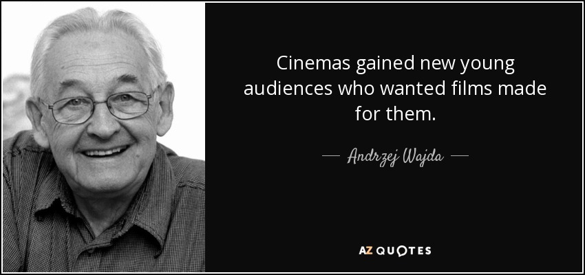 Cinemas gained new young audiences who wanted films made for them. - Andrzej Wajda