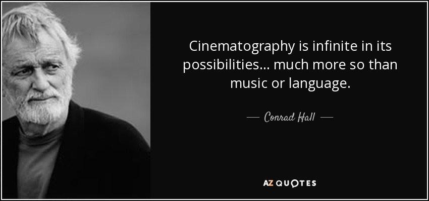 Cinematography is infinite in its possibilities... much more so than music or language. - Conrad Hall