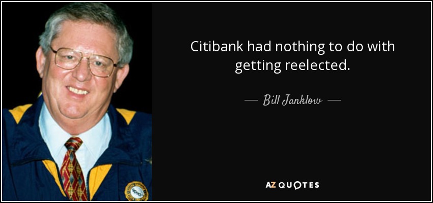 Citibank had nothing to do with getting reelected. - Bill Janklow
