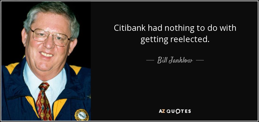 Citibank had nothing to do with getting reelected. - Bill Janklow
