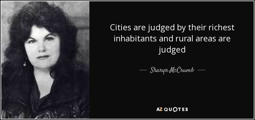 Cities are judged by their richest inhabitants and rural areas are judged - Sharyn McCrumb